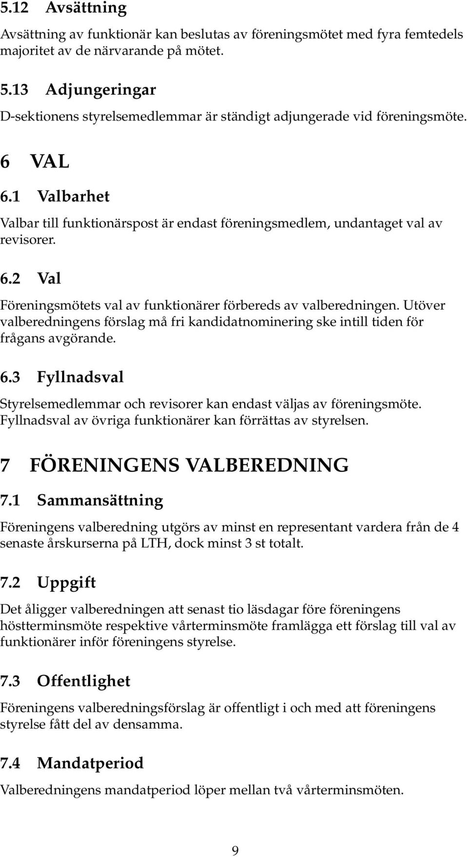 Utöver valberedningens förslag må fri kandidatnominering ske intill tiden för frågans avgörande. 6.3 Fyllnadsval Styrelsemedlemmar och revisorer kan endast väljas av föreningsmöte.