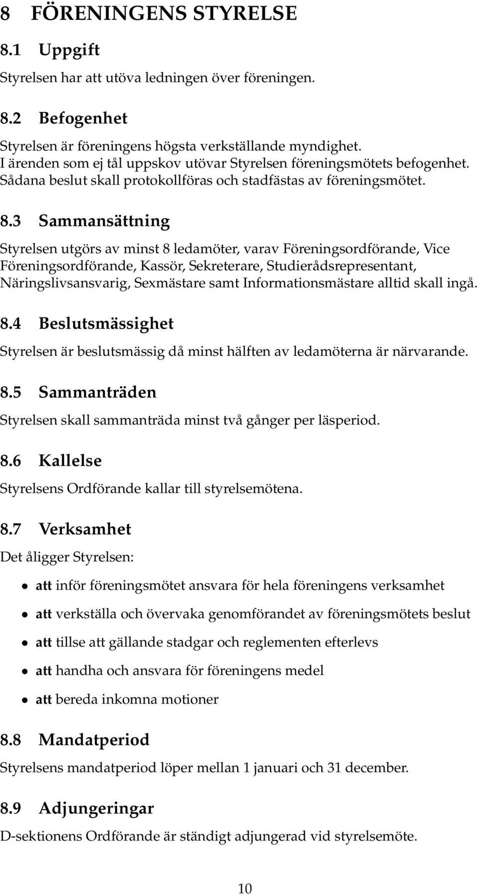 3 Sammansättning Styrelsen utgörs av minst 8 ledamöter, varav Föreningsordförande, Vice Föreningsordförande, Kassör, Sekreterare, Studierådsrepresentant, Näringslivsansvarig, Sexmästare samt