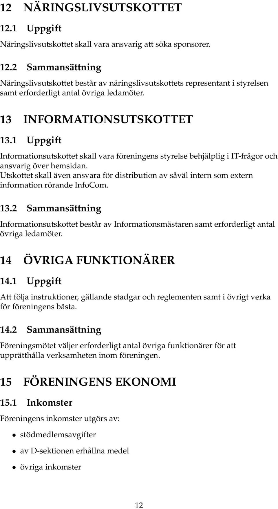 Utskottet skall även ansvara för distribution av såväl intern som extern information rörande InfoCom. 13.