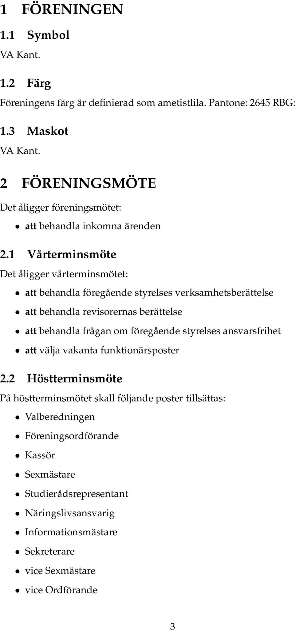 1 Vårterminsmöte Det åligger vårterminsmötet: att behandla föregående styrelses verksamhetsberättelse att behandla revisorernas berättelse att behandla frågan om