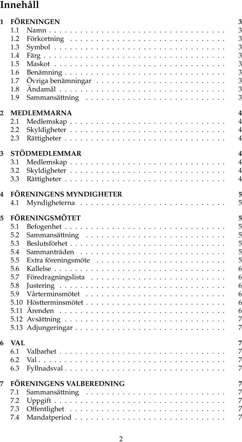 .......................... 3 2 MEDLEMMARNA 4 2.1 Medlemskap.............................. 4 2.2 Skyldigheter.............................. 4 2.3 Rättigheter............................... 4 3 STÖDMEDLEMMAR 4 3.