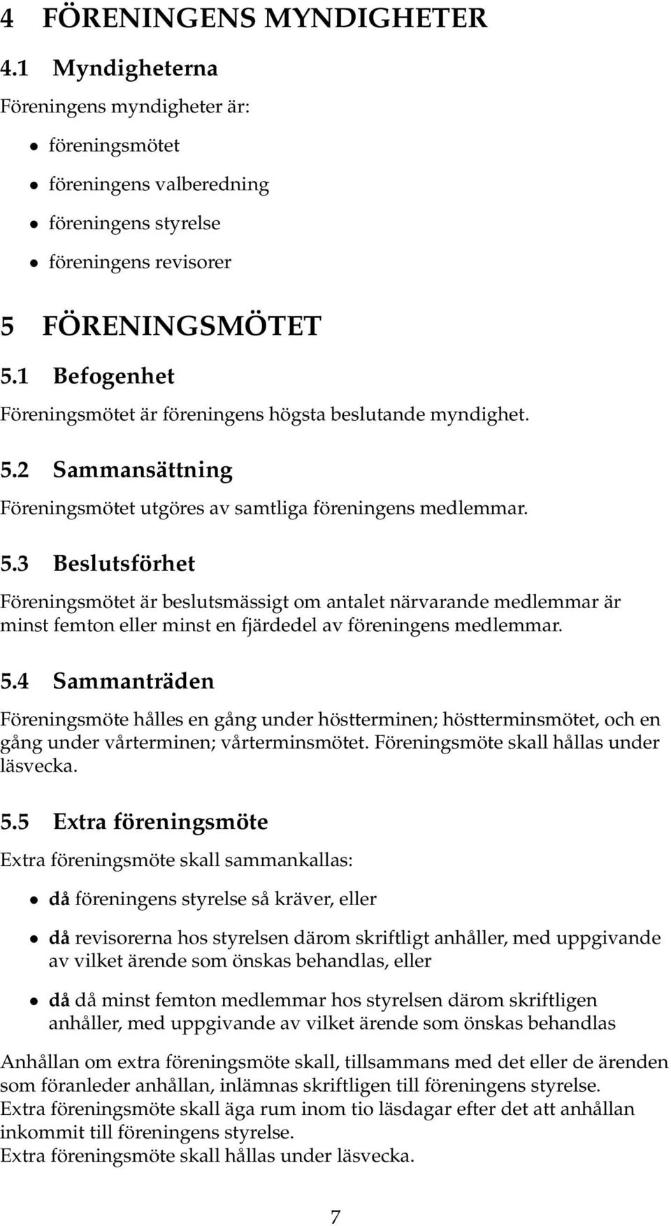 2 Sammansättning Föreningsmötet utgöres av samtliga föreningens medlemmar. 5.