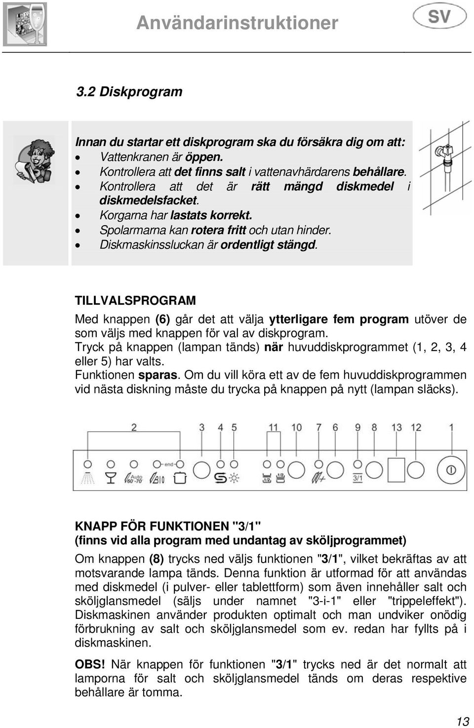 TILLVALSPROGRAM Med knappen (6) går det att välja ytterligare fem program utöver de som väljs med knappen för val av diskprogram.