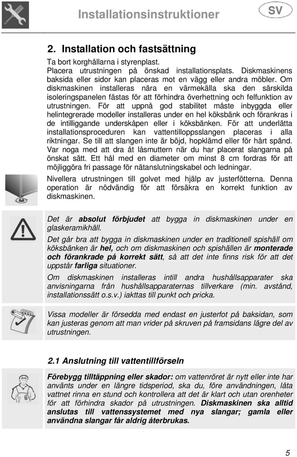 Om diskmaskinen installeras nära en värmekälla ska den särskilda isoleringspanelen fästas för att förhindra överhettning och felfunktion av utrustningen.