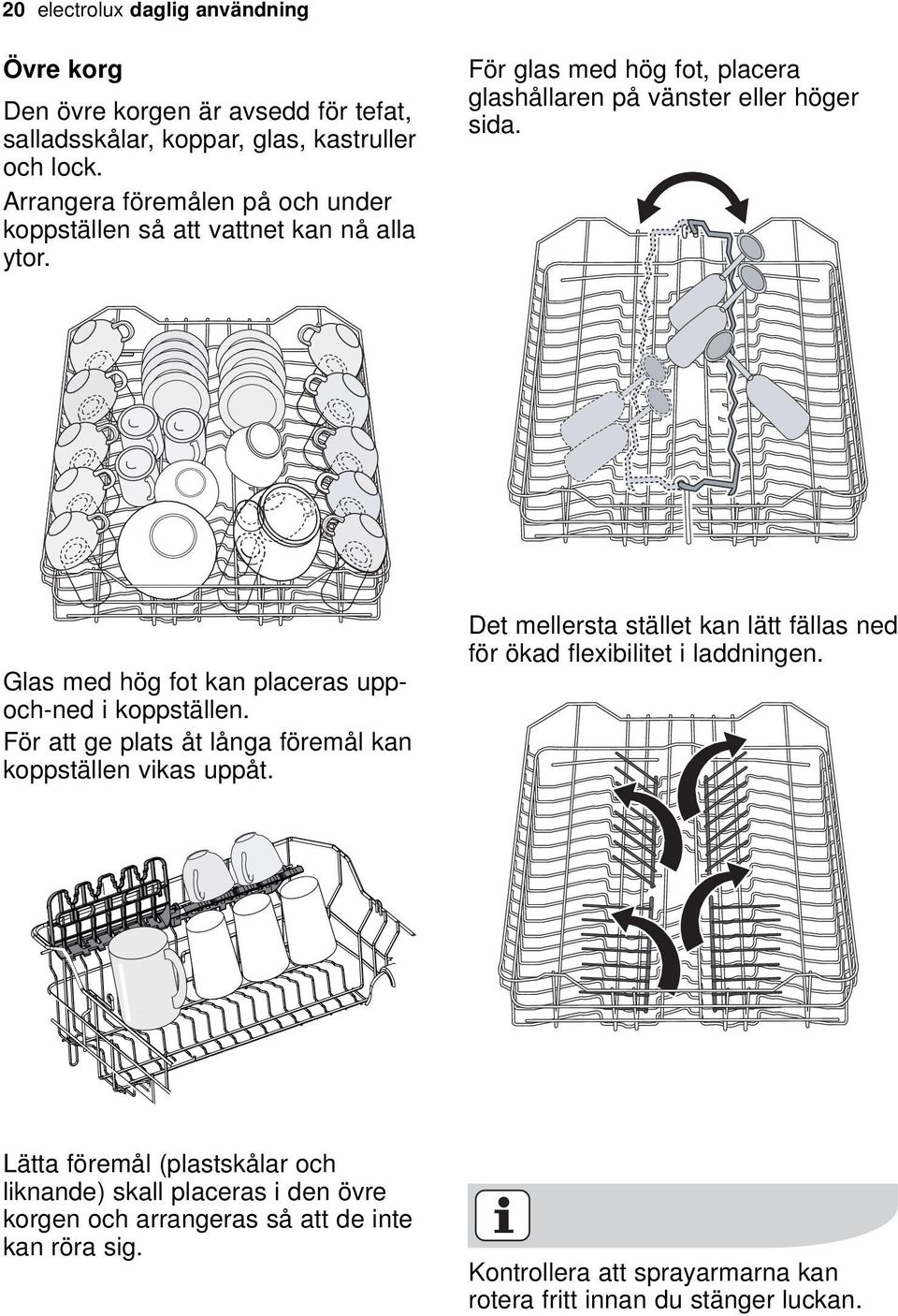 Glas med hög fot kan placeras uppoch-ned i koppställen. För att ge plats åt långa föremål kan koppställen vikas uppåt.