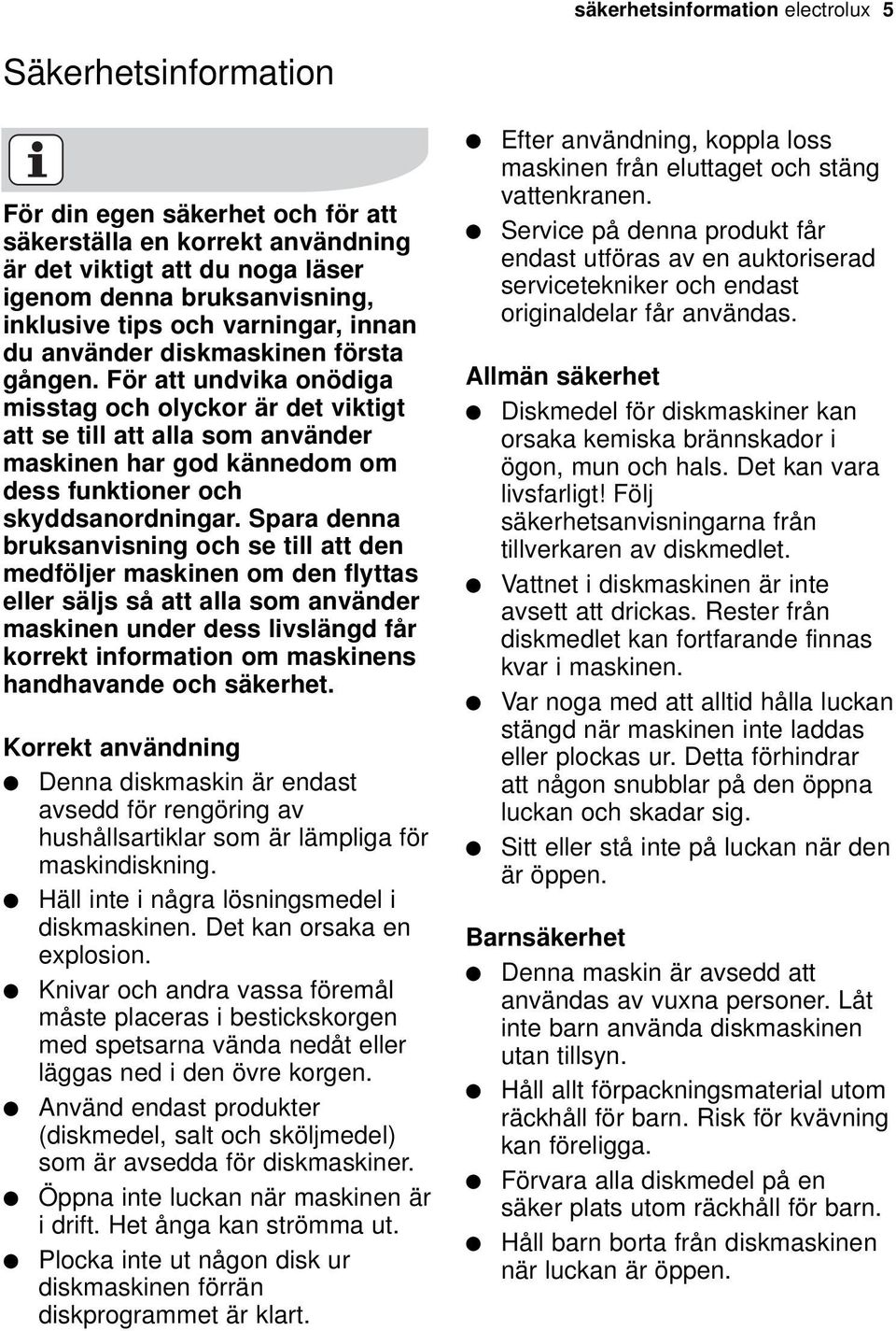 För att undvika onödiga misstag och olyckor är det viktigt att se till att alla som använder maskinen har god kännedom om dess funktioner och skyddsanordningar.