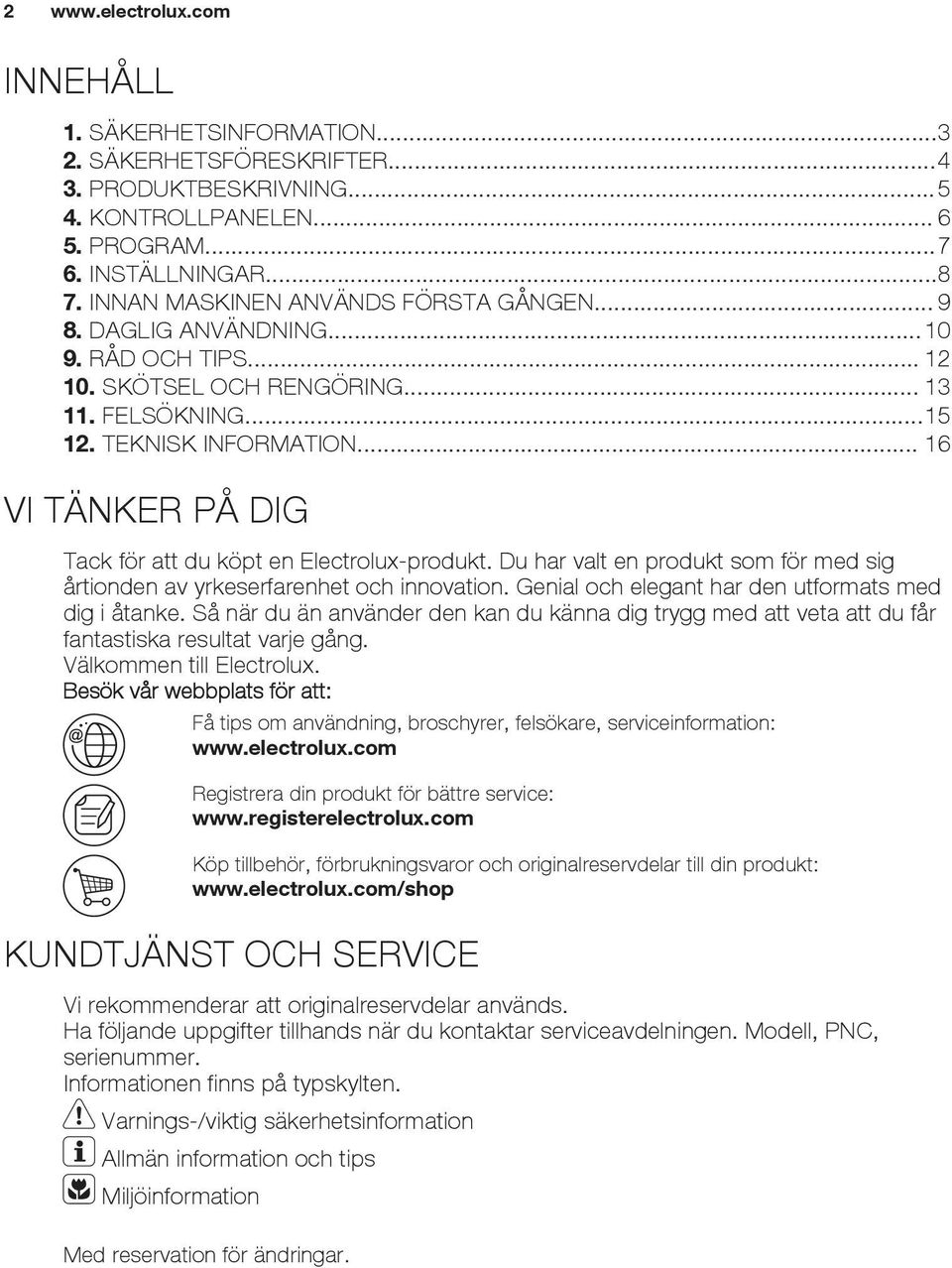 .. 16 VI TÄNKER PÅ DIG Tack för att du köpt en Electrolux-produkt. Du har valt en produkt som för med sig årtionden av yrkeserfarenhet och innovation.