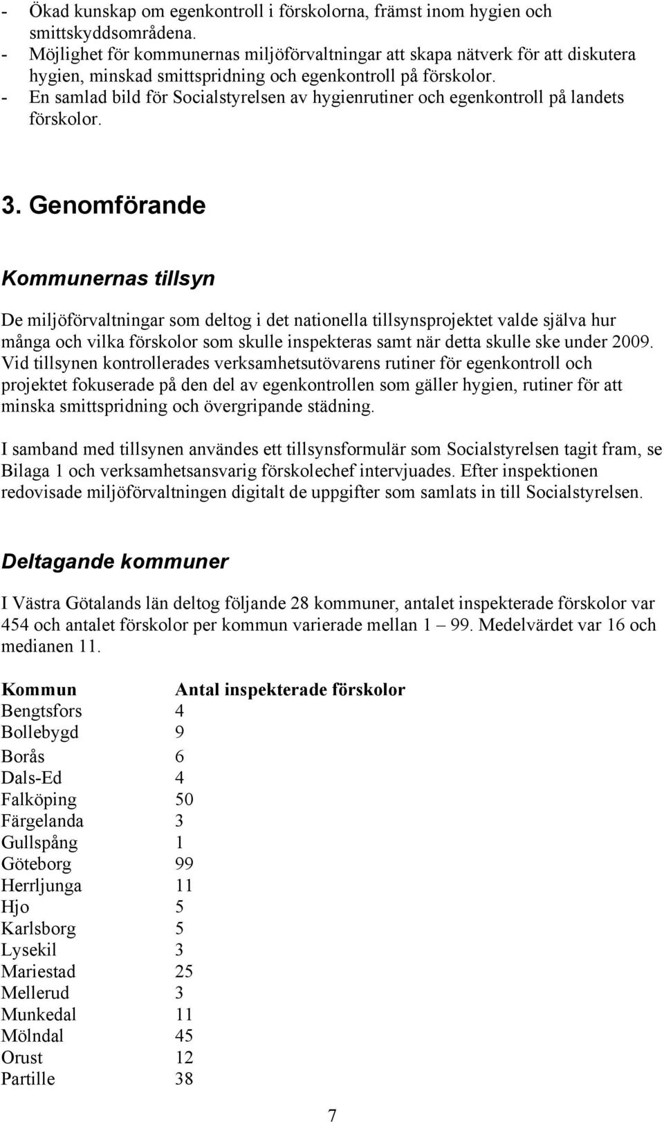 - En samlad bild för Socialstyrelsen av hygienrutiner och egenkontroll på landets förskolor. 3.