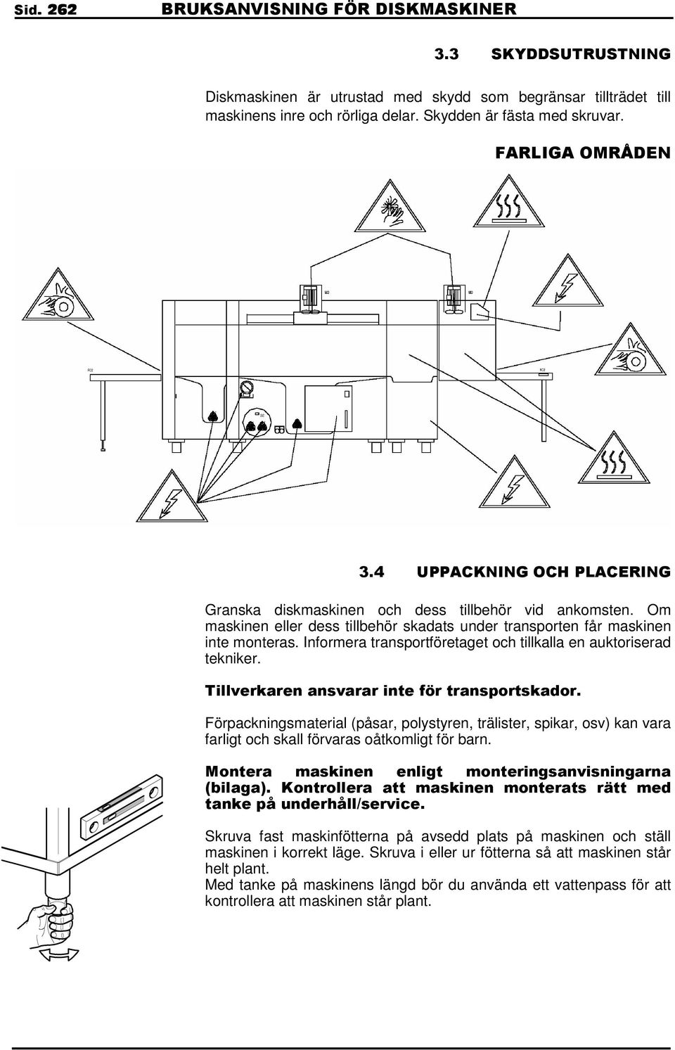 Informera transportföretaget och tillkalla en auktoriserad tekniker. Tillverkaren ansvarar inte för transportskador.