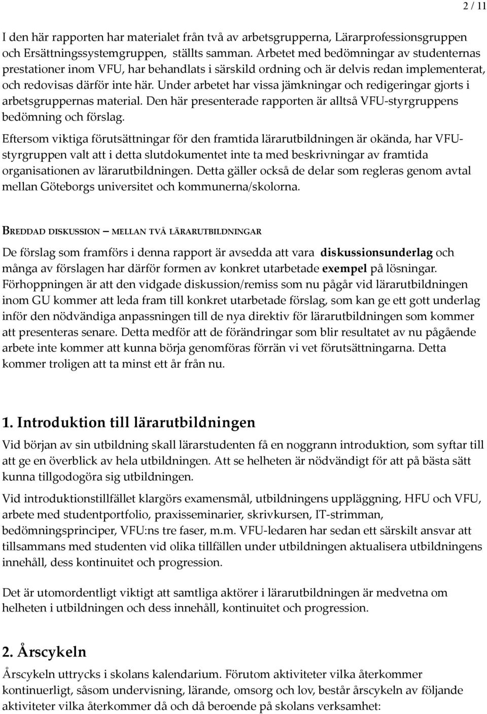 Under arbetet har vissa jämkningar och redigeringar gjorts i arbetsgruppernas material. Den här presenterade rapporten är alltså VFU-styrgruppens bedömning och förslag.