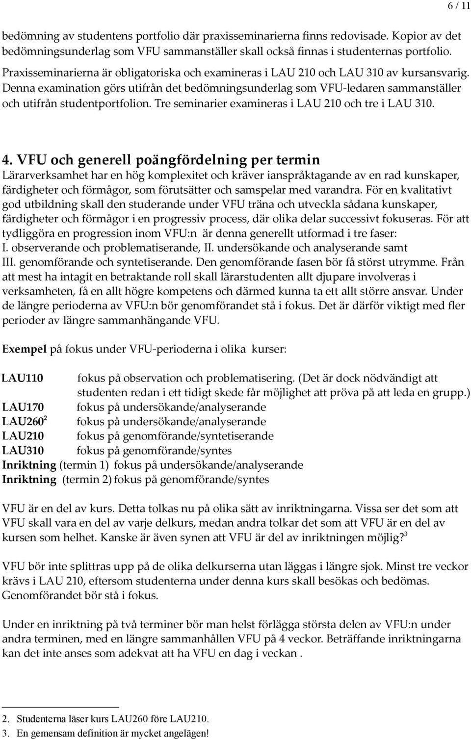 Denna examination görs utifrån det bedömningsunderlag som VFU-ledaren sammanställer och utifrån studentportfolion. Tre seminarier examineras i LAU 210 och tre i LAU 310. 4.