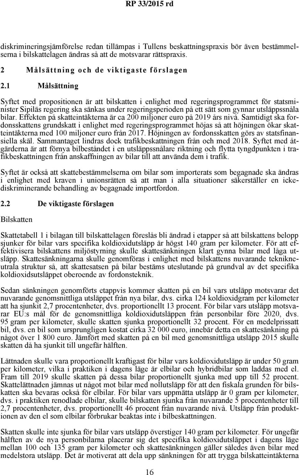 bilar. Effekten på skatteintäkterna är ca 200 miljoner euro på 2019 års nivå.