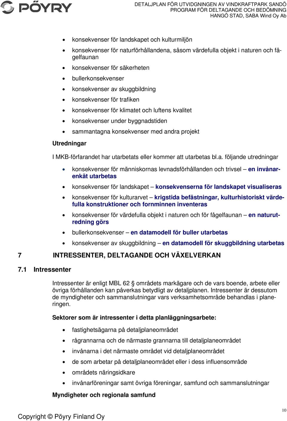 utarbetats eller kommer att utarbetas bl.a. följande utredningar konsekvenser för människornas levnadsförhållanden och trivsel en invånarenkät utarbetas konsekvenser för landskapet konsekvenserna för