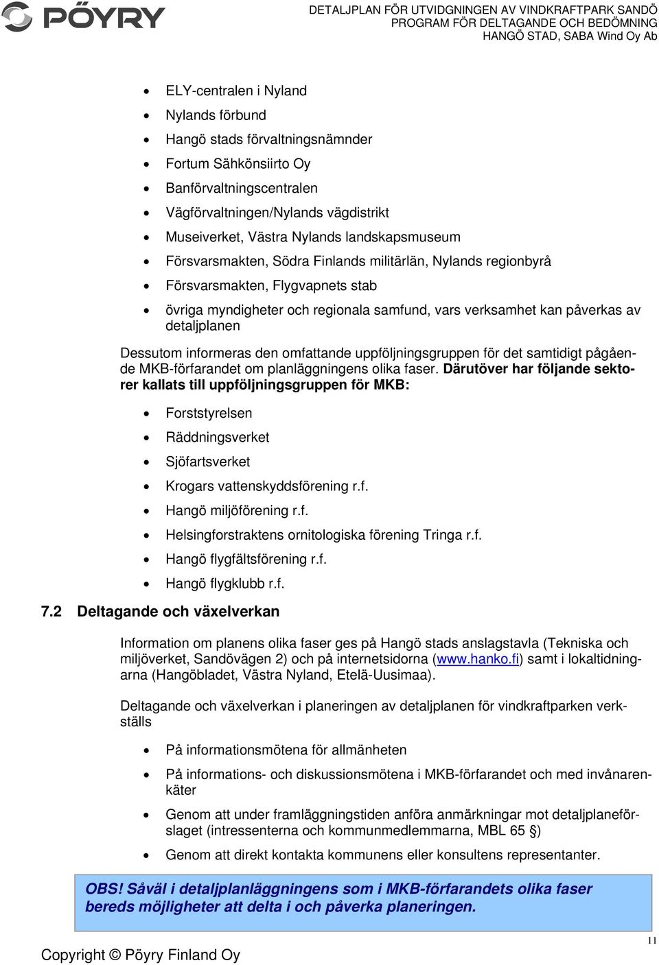 informeras den omfattande uppföljningsgruppen för det samtidigt pågående MKB-förfarandet om planläggningens olika faser.