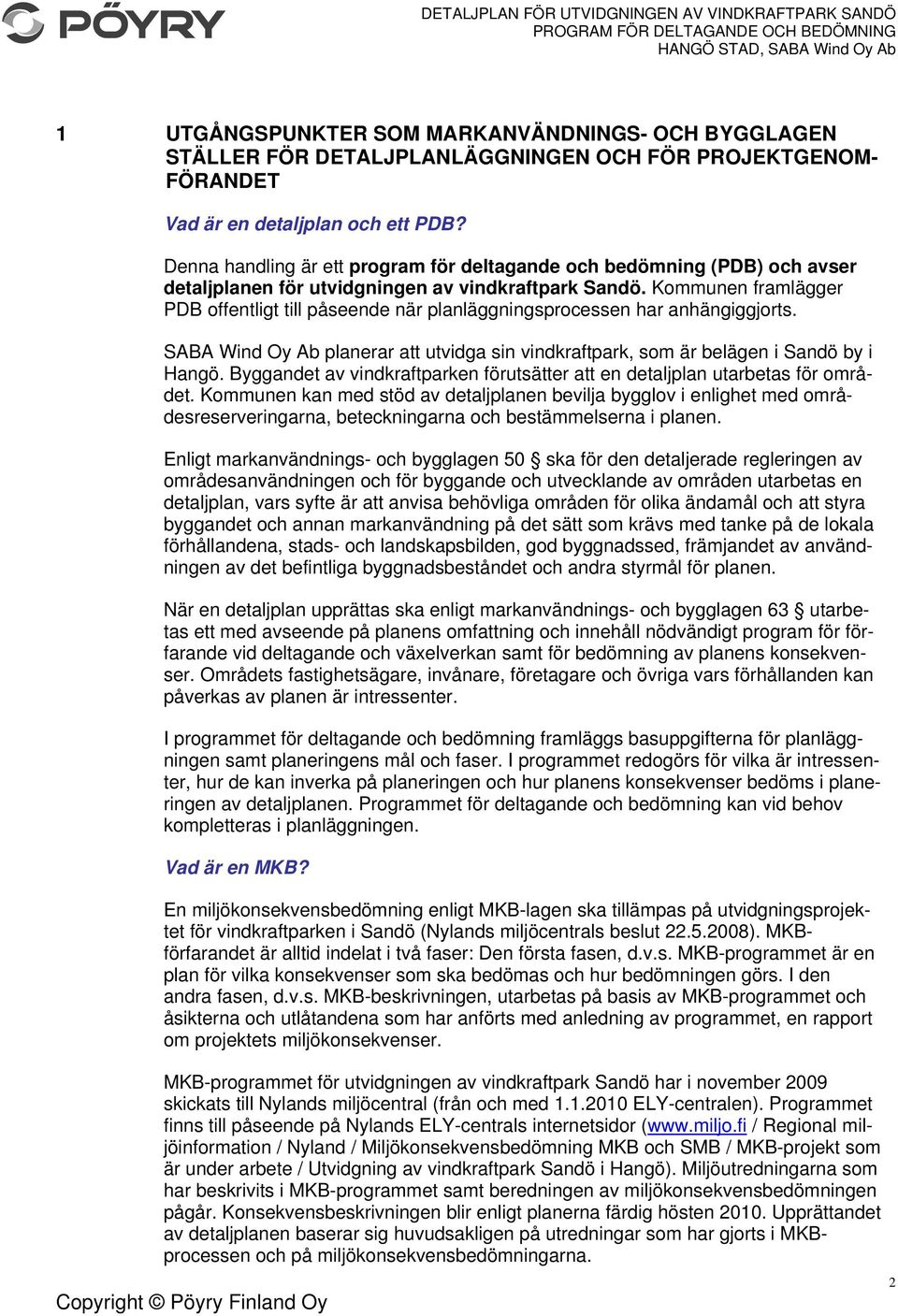 Kommunen framlägger PDB offentligt till påseende när planläggningsprocessen har anhängiggjorts. SABA Wind Oy Ab planerar att utvidga sin vindkraftpark, som är belägen i Sandö by i Hangö.