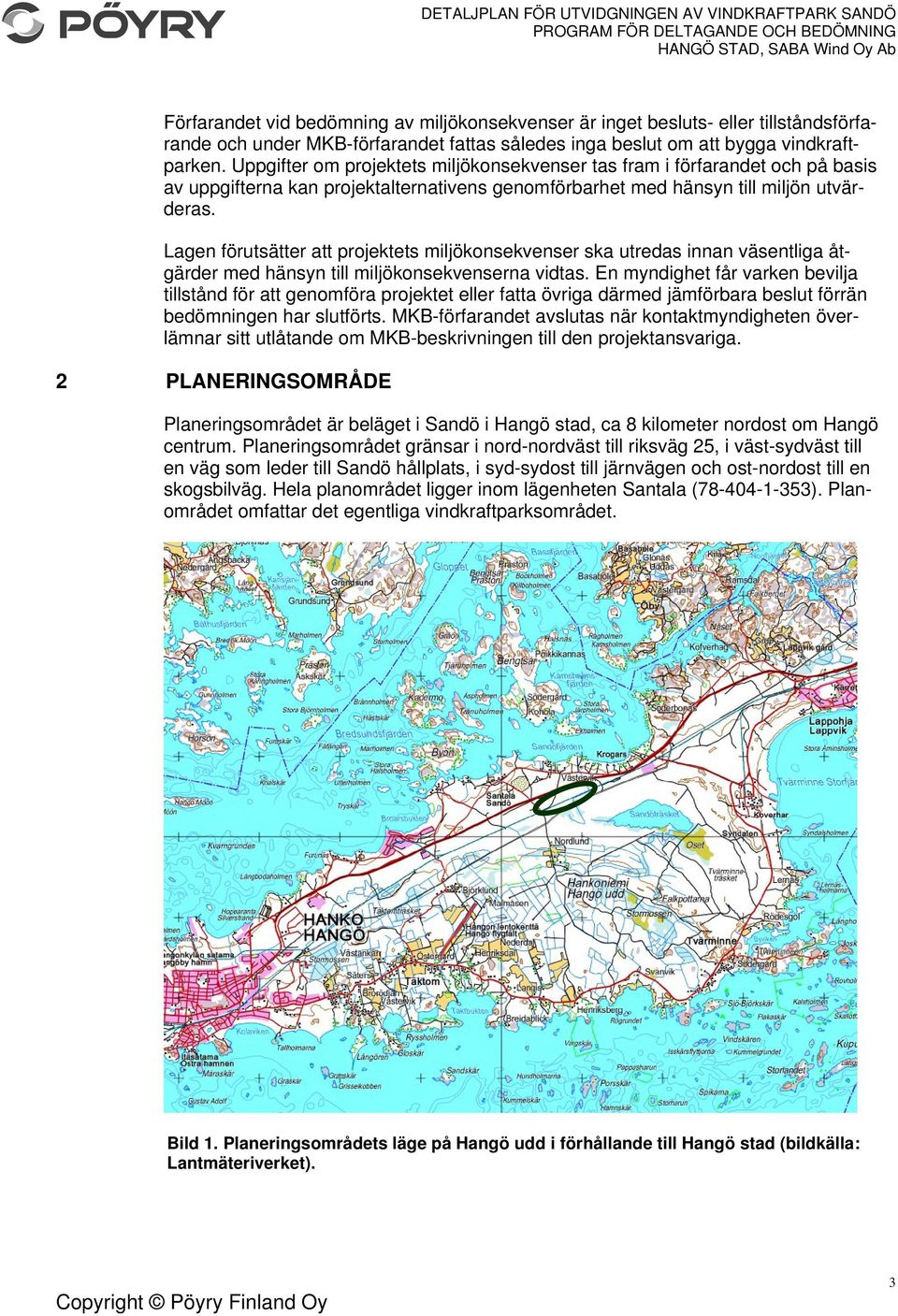 Lagen förutsätter att projektets miljökonsekvenser ska utredas innan väsentliga åtgärder med hänsyn till miljökonsekvenserna vidtas.