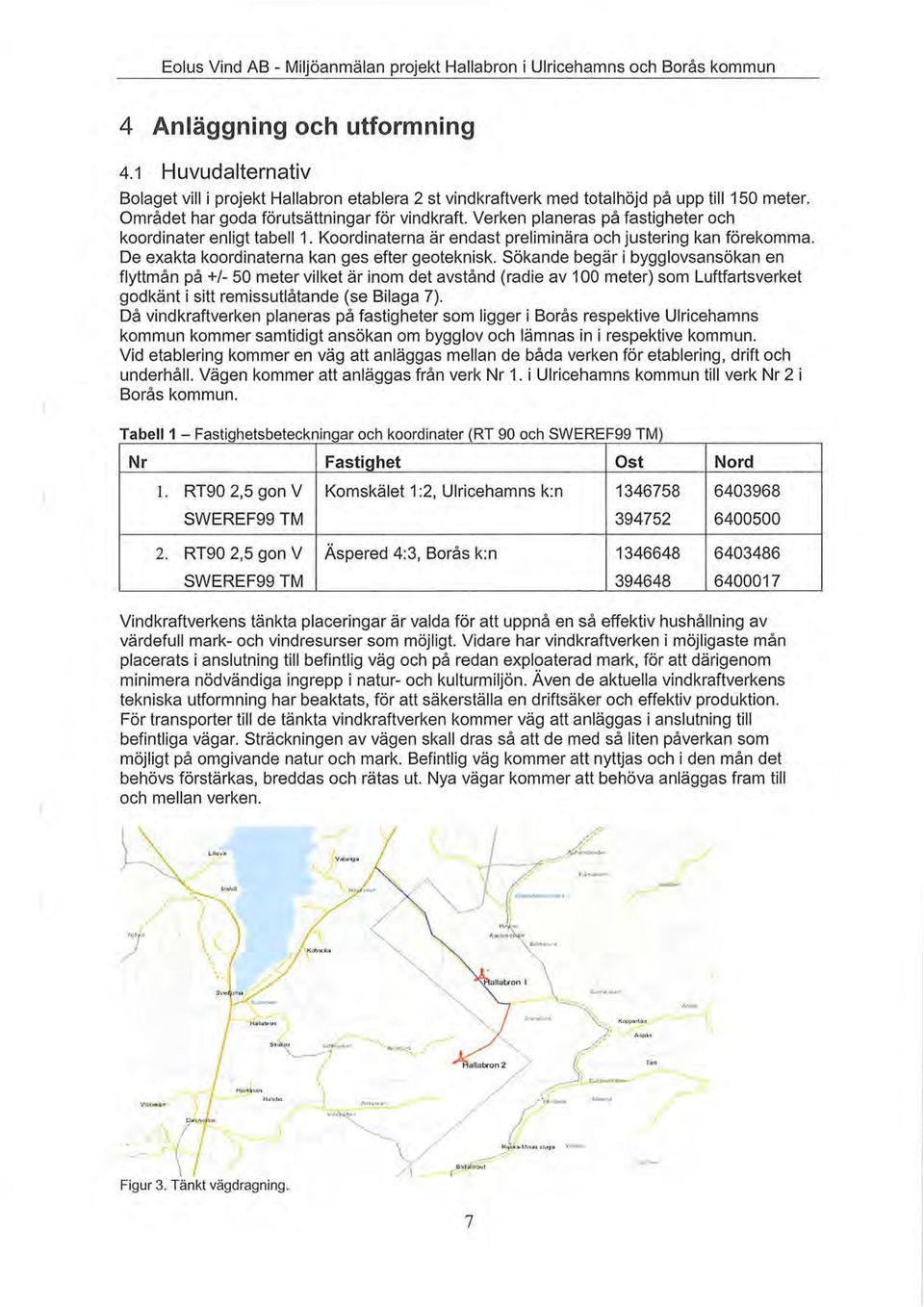 Sökande begär i bygglovsansökan en flyttmån på +/- 50 meter vilket är inom det avstånd (radie av 100 meter) som Luftfartsverket godkänt i sitt remissutlåtande (se Bilaga 7).