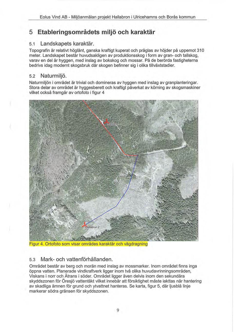 På de berörda fastigheterna bedrivs idag modernt skogsbruk där skogen befinner sig i olika tillväxtstadier. 5.2 Naturmiljö.