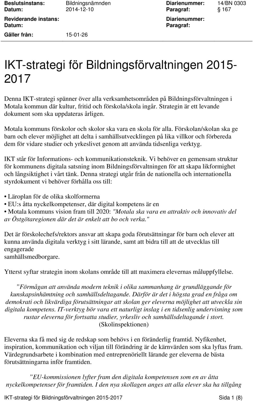 Strategin är ett levande dokument som ska uppdateras årligen. Motala kommuns förskolor och skolor ska vara en skola för alla.