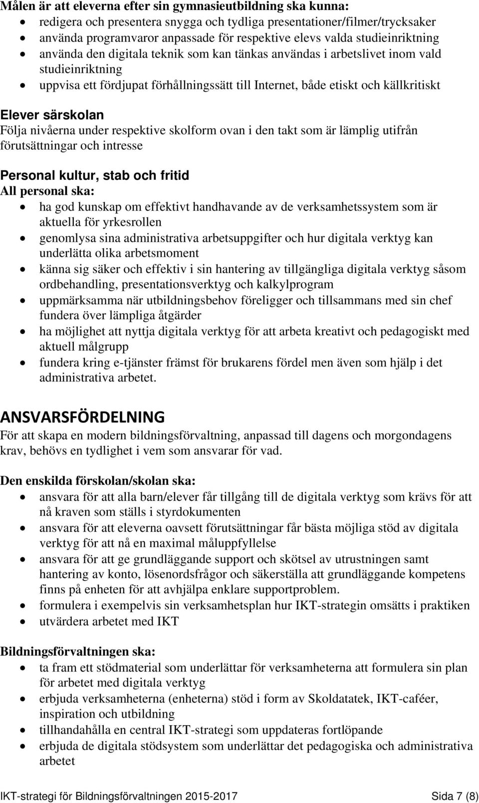 särskolan Följa nivåerna under respektive skolform ovan i den takt som är lämplig utifrån förutsättningar och intresse Personal kultur, stab och fritid All personal ska: ha god kunskap om effektivt