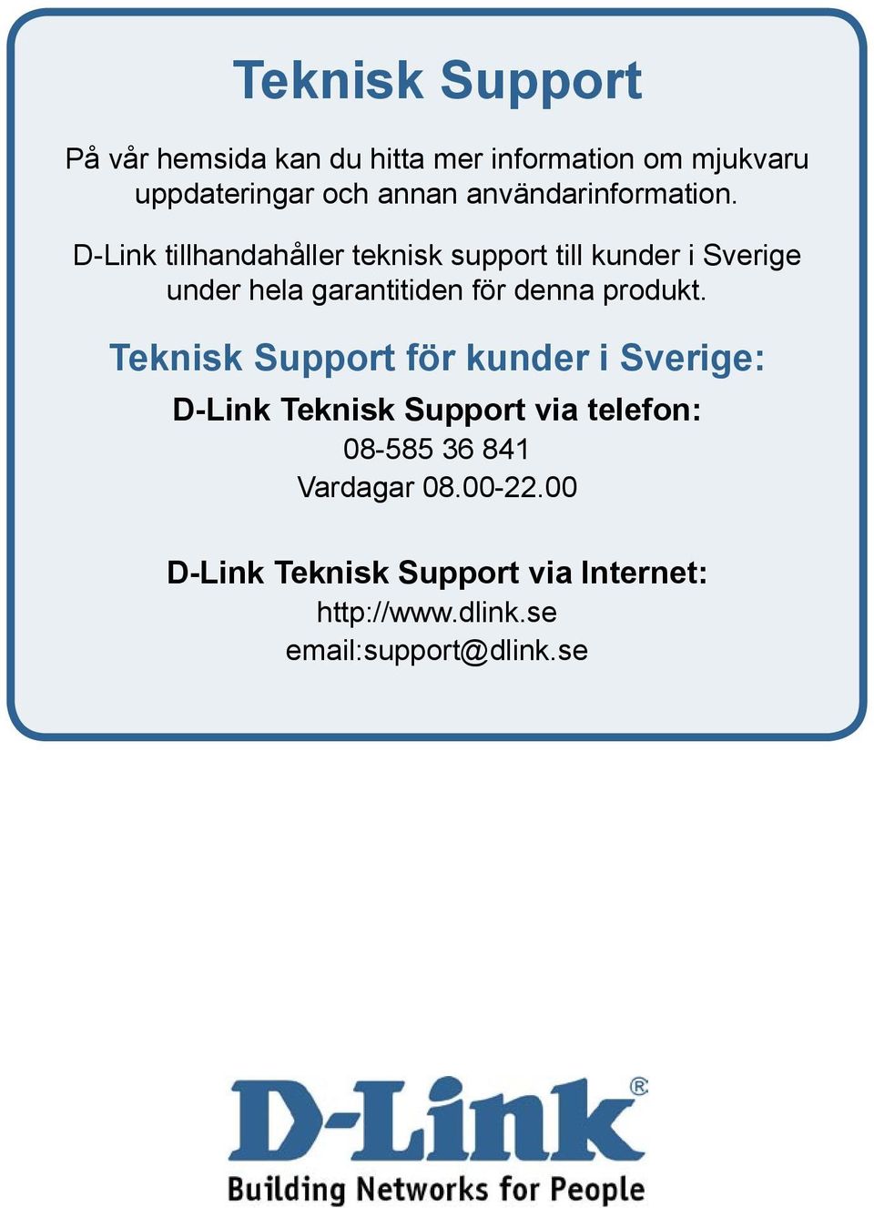 D-Link tillhandahåller teknisk support till kunder i Sverige under hela garantitiden för denna produkt.