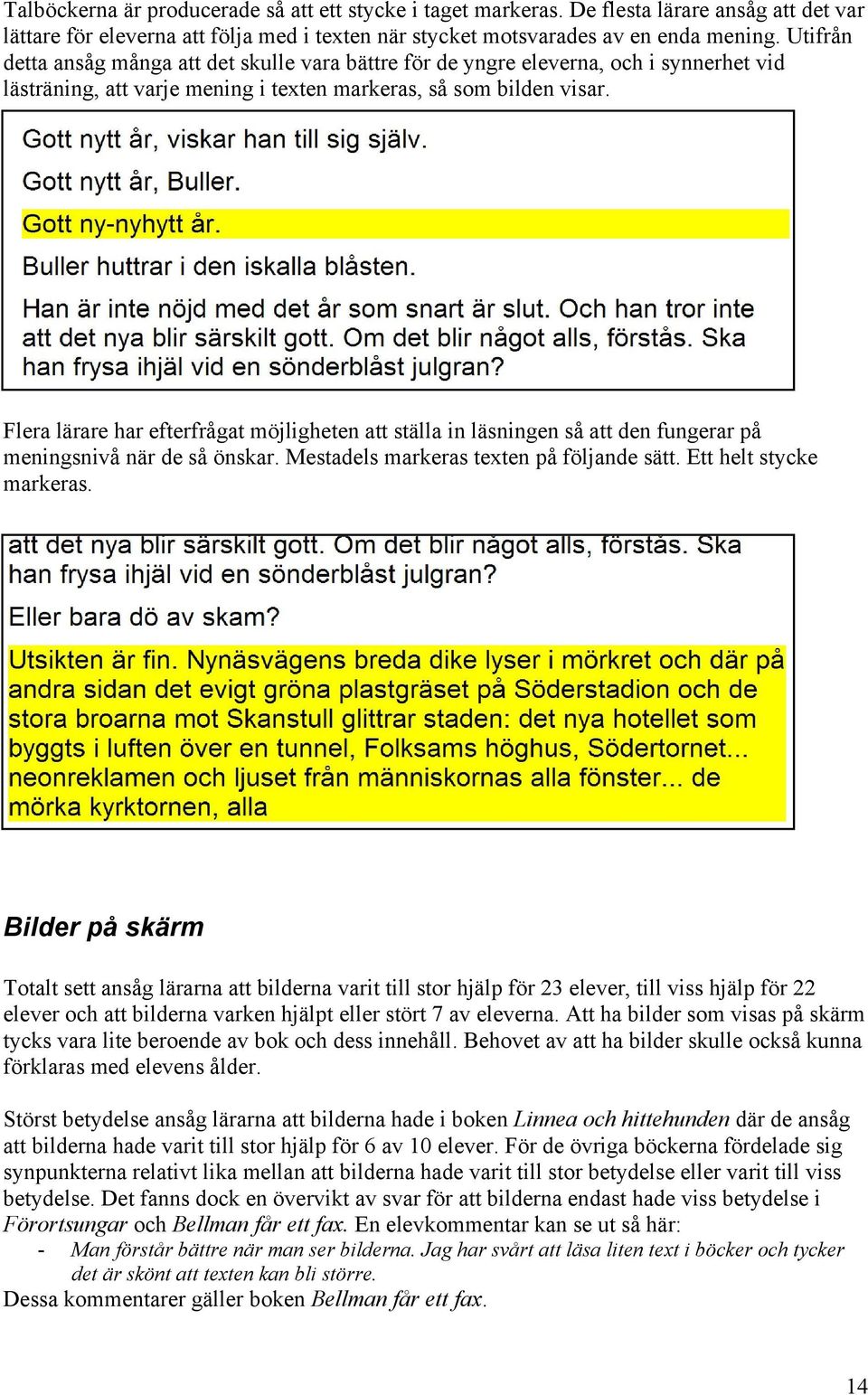 Flera lärare har efterfrågat möjligheten att ställa in läsningen så att den fungerar på meningsnivå när de så önskar. Mestadels markeras texten på följande sätt. Ett helt stycke markeras.