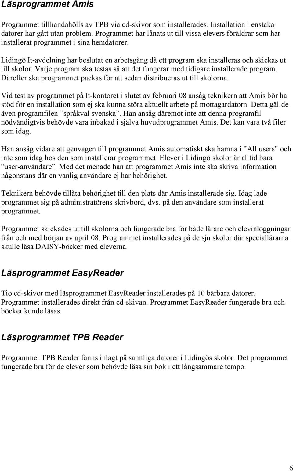 Lidingö It-avdelning har beslutat en arbetsgång då ett program ska installeras och skickas ut till skolor. Varje program ska testas så att det fungerar med tidigare installerade program.