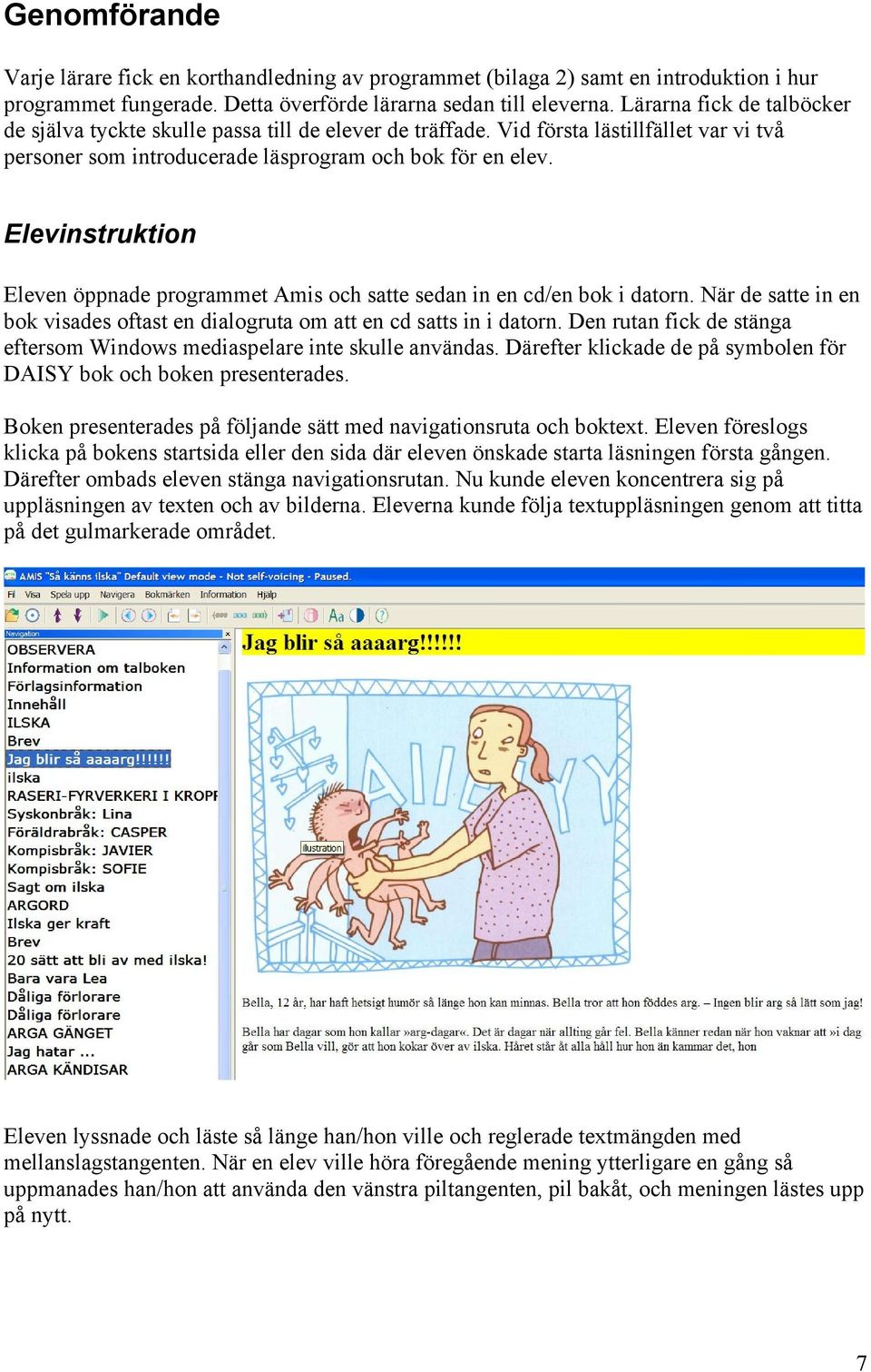 Elevinstruktion Eleven öppnade programmet Amis och satte sedan in en cd/en bok i datorn. När de satte in en bok visades oftast en dialogruta om att en cd satts in i datorn.