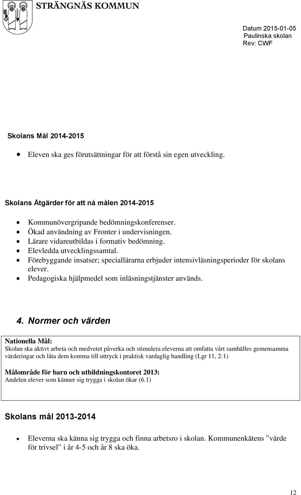 Förebyggande insatser; speciallärarna erbjuder intensivläsningsperioder för skolans elever. Pedagogiska hjälpmedel som inläsningstjänster används. 4.