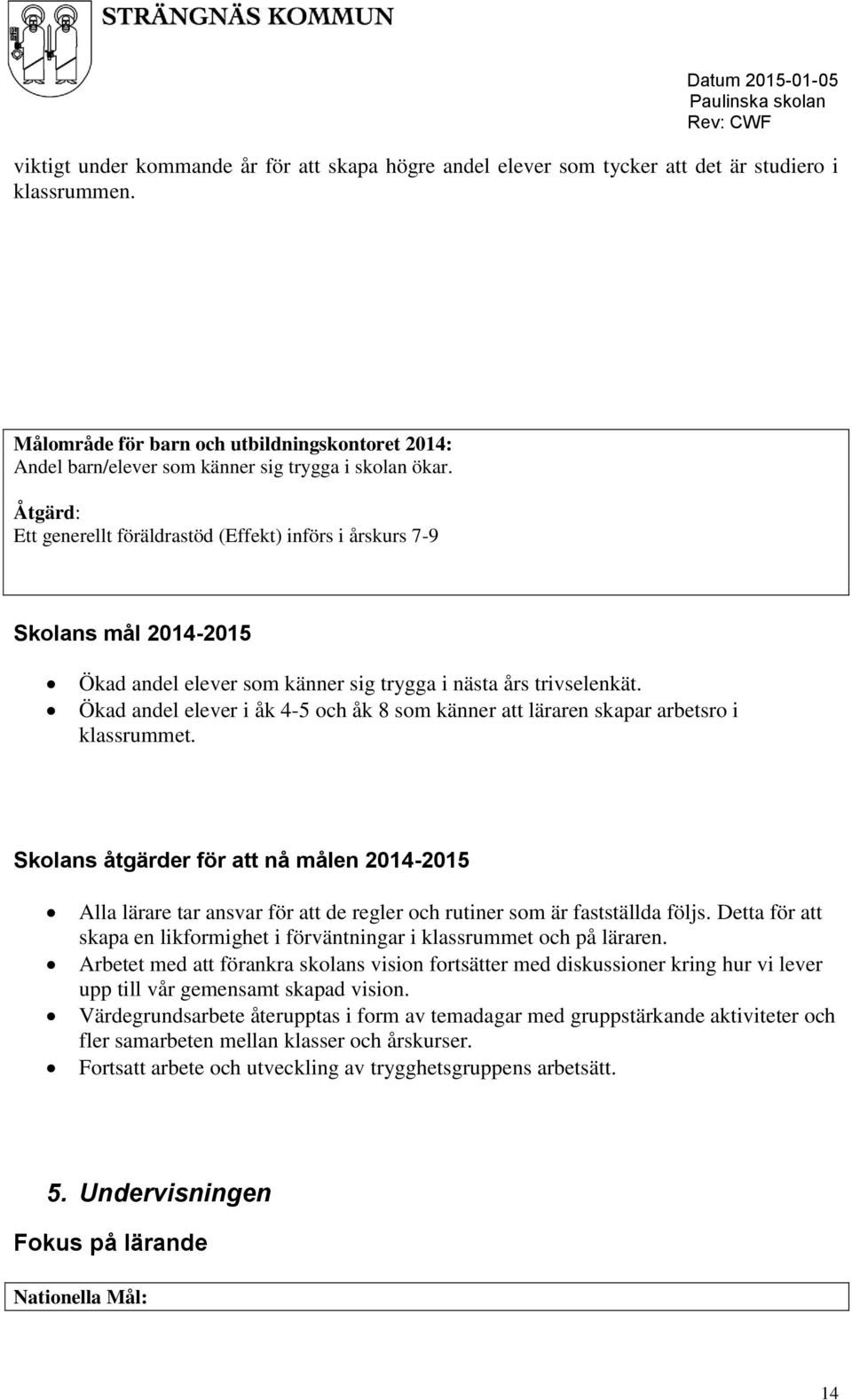 Åtgärd: Ett generellt föräldrastöd (Effekt) införs i årskurs 7-9 Skolans mål 2014-2015 Ökad andel elever som känner sig trygga i nästa års trivselenkät.