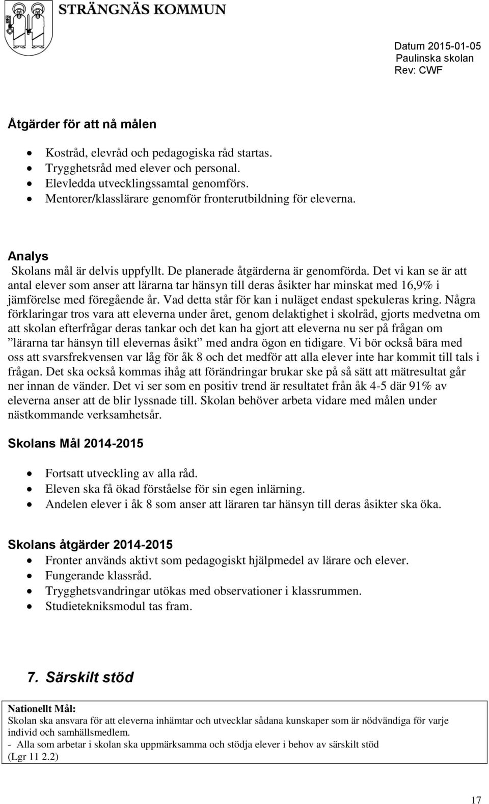 Det vi kan se är att antal elever som anser att lärarna tar hänsyn till deras åsikter har minskat med 16,9% i jämförelse med föregående år. Vad detta står för kan i nuläget endast spekuleras kring.