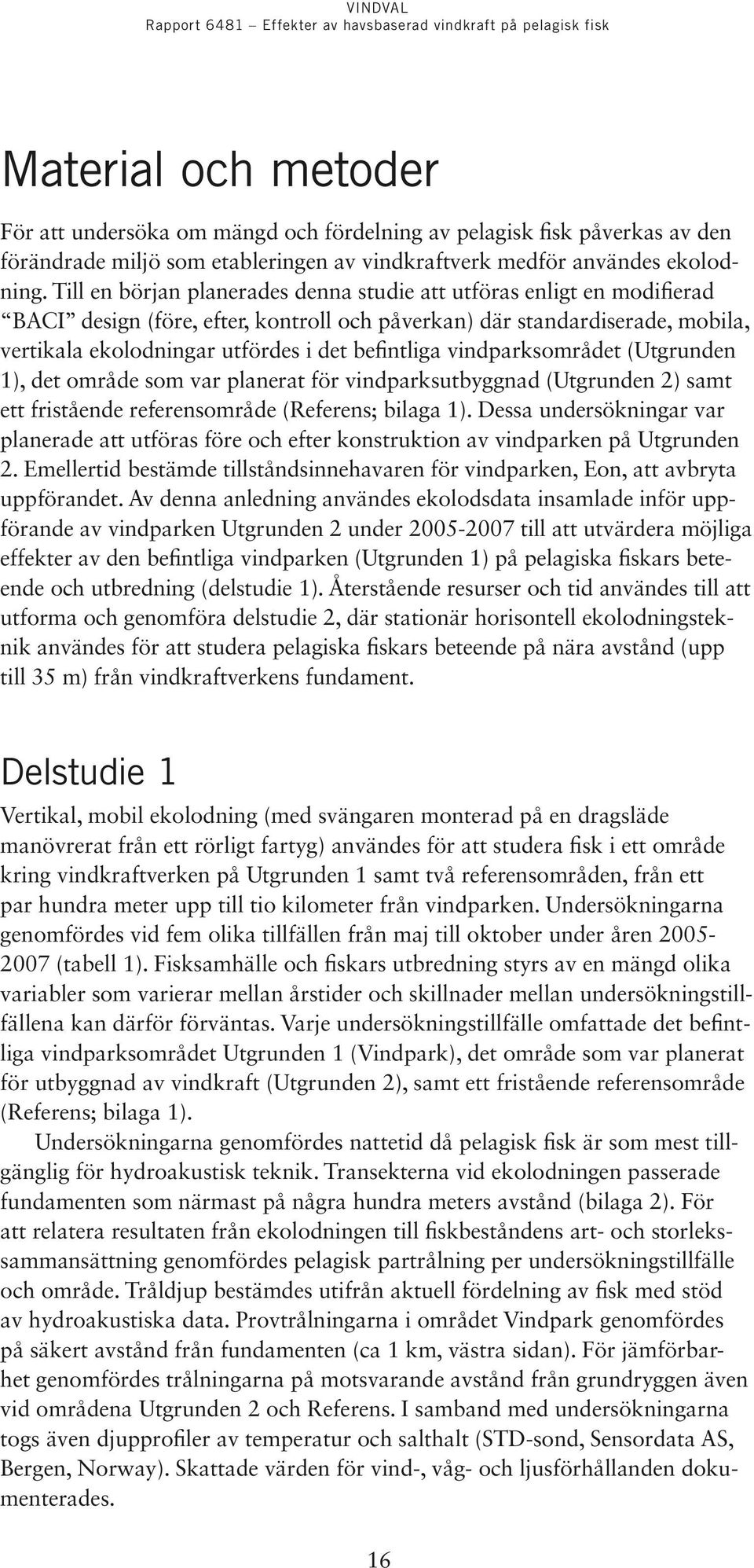 vindparksområdet (Utgrunden 1), det område som var planerat för vindparksutbyggnad (Utgrunden 2) samt ett fristående referensområde (Referens; bilaga 1).