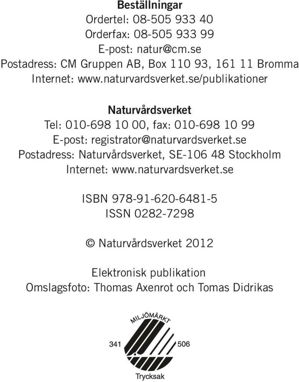 se/publikationer Naturvårdsverket Tel: 010-698 10 00, fax: 010-698 10 99 E-post: registrator@naturvardsverket.