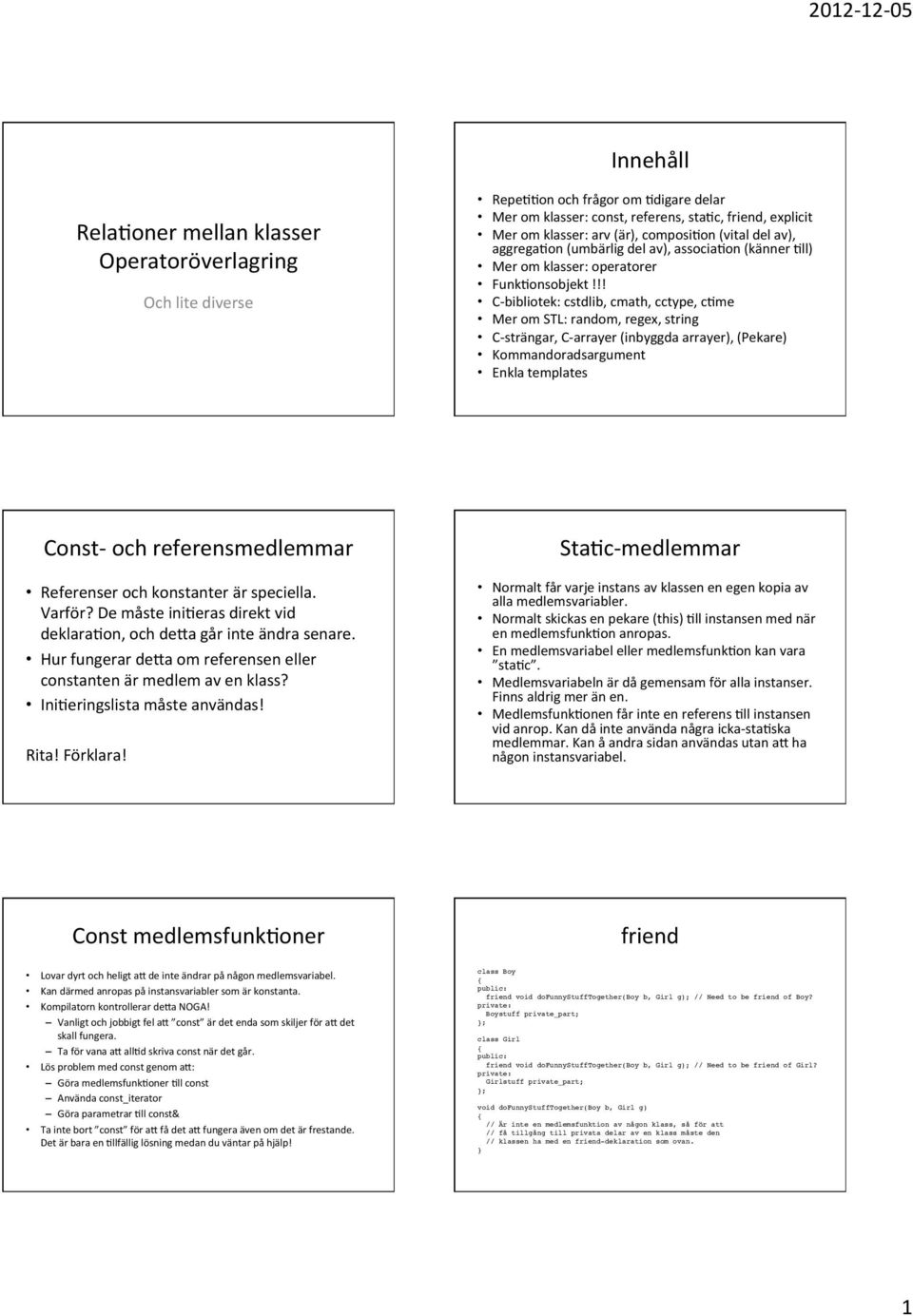 C- strängar, C- arrayer (inbyggda arrayer), (Pekare) Kommandoradsargument Enkla templates Const- och referensmedlemmar Referenser och konstanter är speciella. Varför?