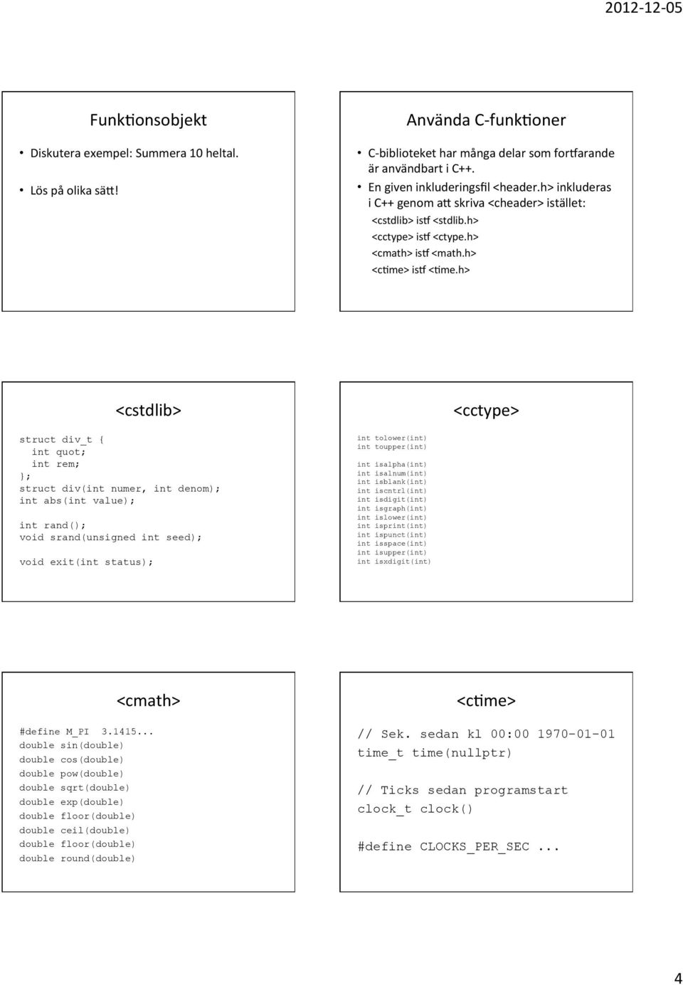 h> <cstdlib> struct div_t { int quot; int rem; }; struct div(int numer, int denom); int abs(int value); int rand(); void srand(unsigned int seed); void exit(int status); int tolower(int) int