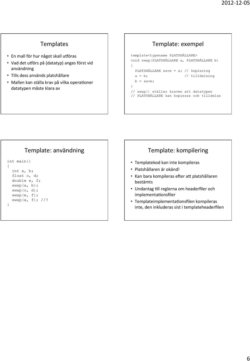 datatypen // PLATSHÅLLARE kan kopieras och tilldelas Template: användning int main() { int a, b; float c, d; double e, f; swap(a, b); swap(c, d); swap(e, f); swap(a, f); //?