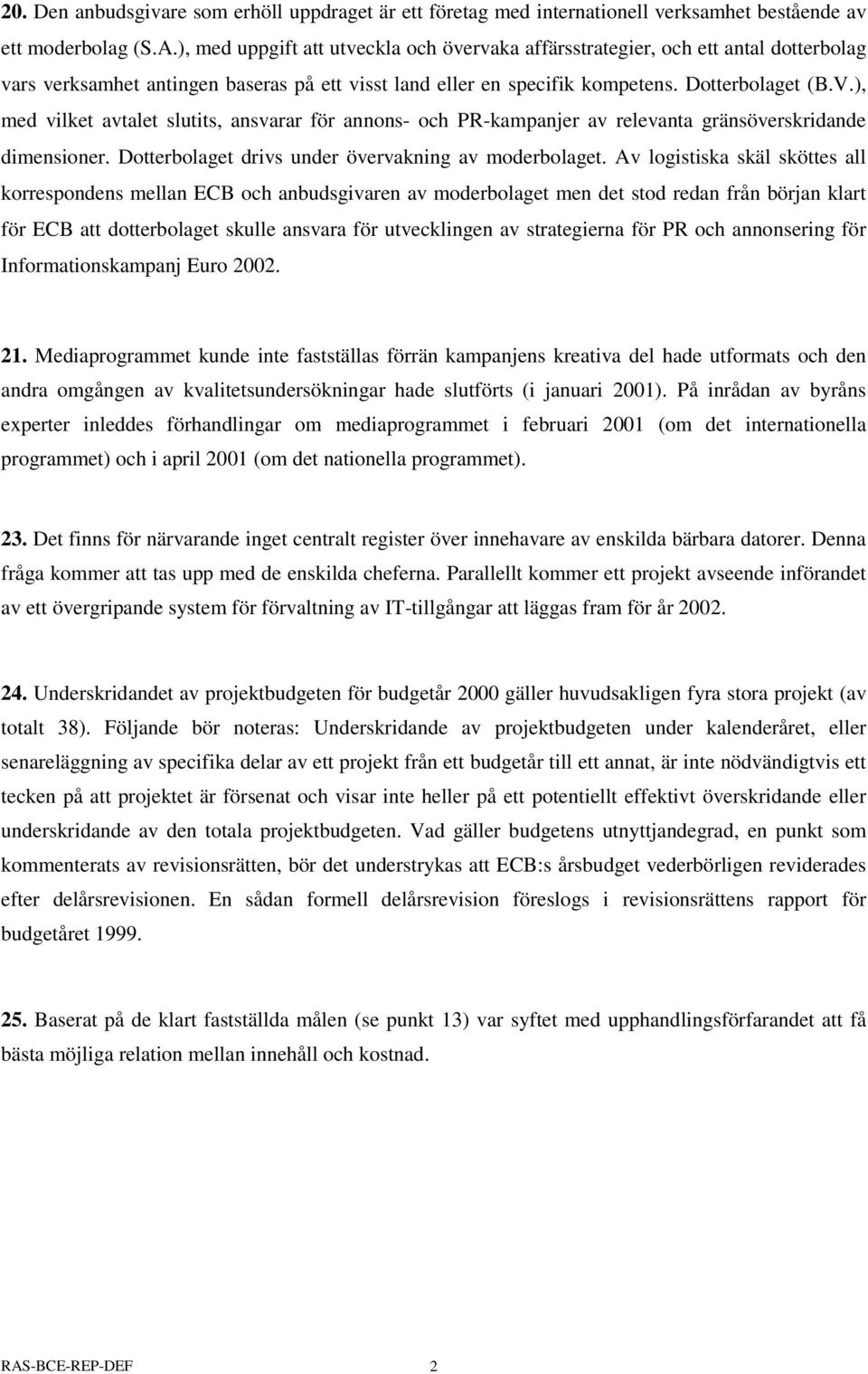 ), med vilket avtalet slutits, ansvarar för annons- och PR-kampanjer av relevanta gränsöverskridande dimensioner. Dotterbolaget drivs under övervakning av moderbolaget.