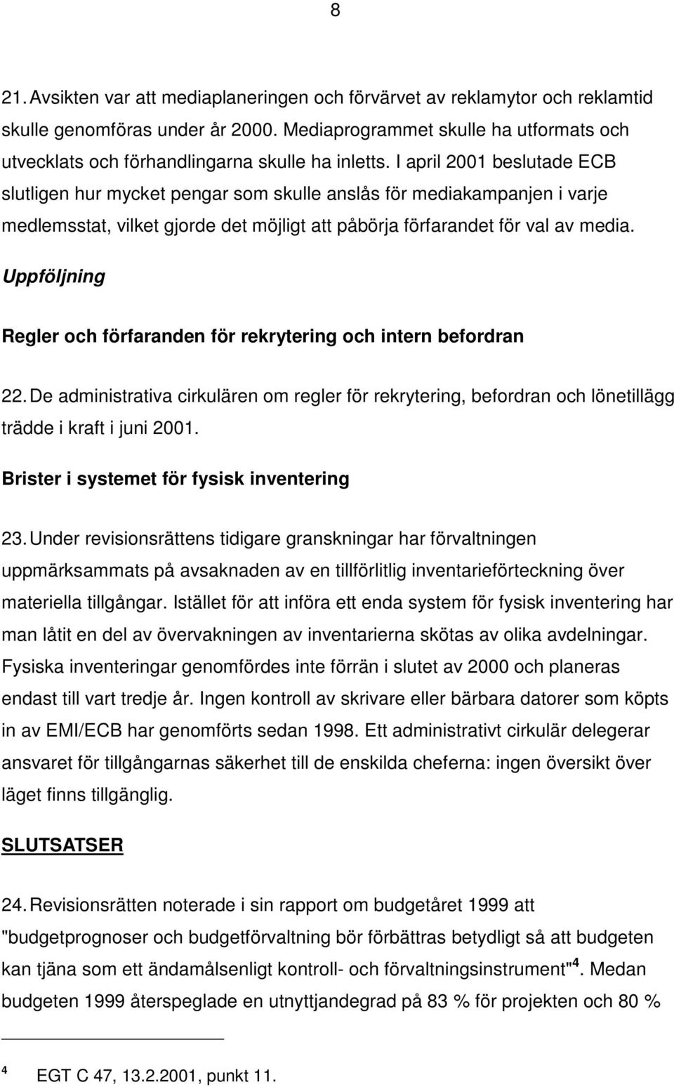 I april 2001 beslutade ECB slutligen hur mycket pengar som skulle anslås för mediakampanjen i varje medlemsstat, vilket gjorde det möjligt att påbörja förfarandet för val av media.