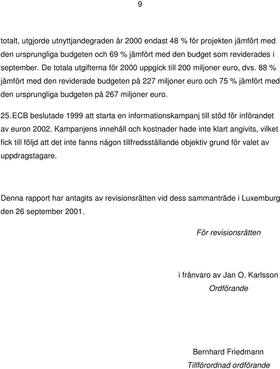 25. ECB beslutade 1999 att starta en informationskampanj till stöd för införandet av euron 2002.