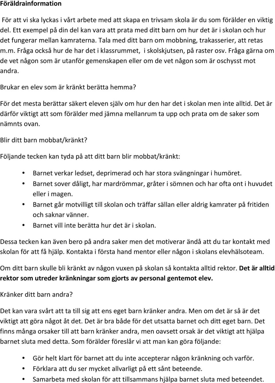 Fråga gärna om de vet någon som är utanför gemenskapen eller om de vet någon som är oschysst mot andra. Brukar en elev som är kränkt berätta hemma?