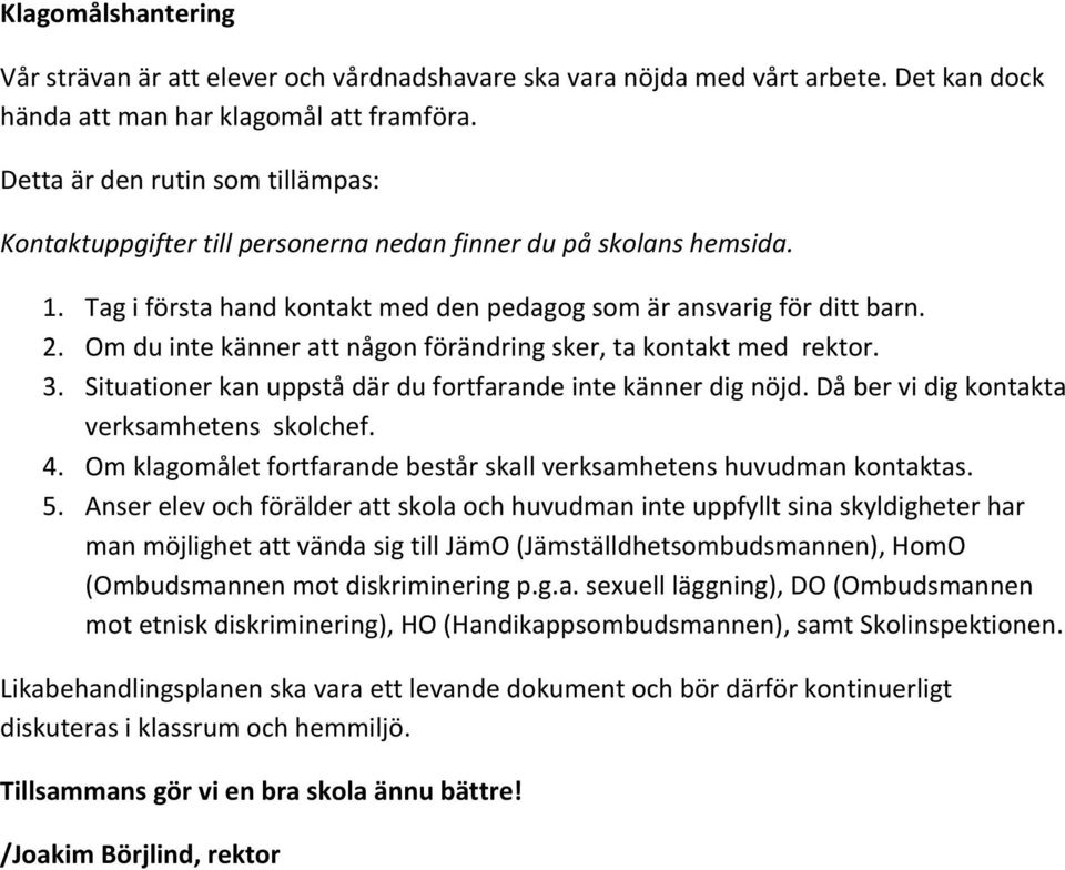 Om du inte känner att någon förändring sker, ta kontakt med rektor. 3. Situationer kan uppstå där du fortfarande inte känner dig nöjd. Då ber vi dig kontakta verksamhetens skolchef. 4.