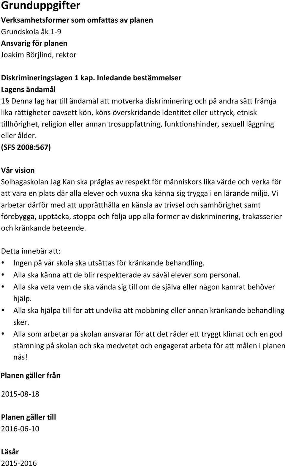 etnisk tillhörighet, religion eller annan trosuppfattning, funktionshinder, sexuell läggning eller ålder.