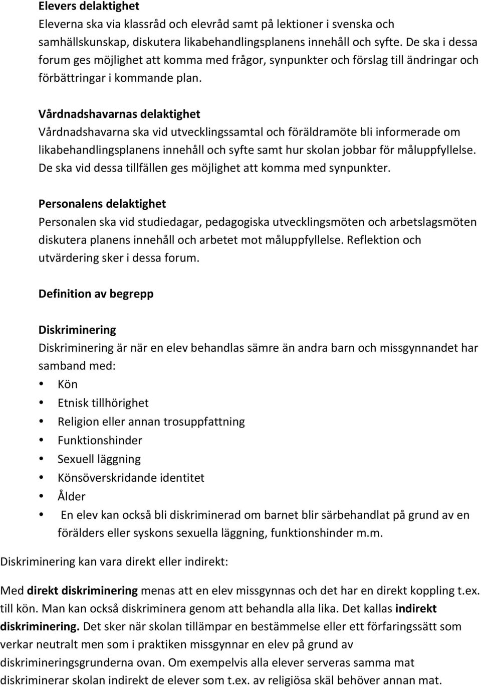 Vårdnadshavarnas delaktighet Vårdnadshavarna ska vid utvecklingssamtal och föräldramöte bli informerade om likabehandlingsplanens innehåll och syfte samt hur skolan jobbar för måluppfyllelse.