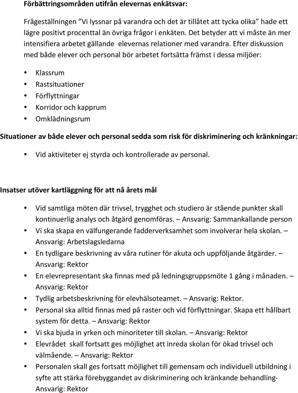 Efter diskussion med både elever och personal bör arbetet fortsätta främst i dessa miljöer: Klassrum Rastsituationer Förflyttningar Korridor och kapprum Omklädningsrum Situationer av både elever och