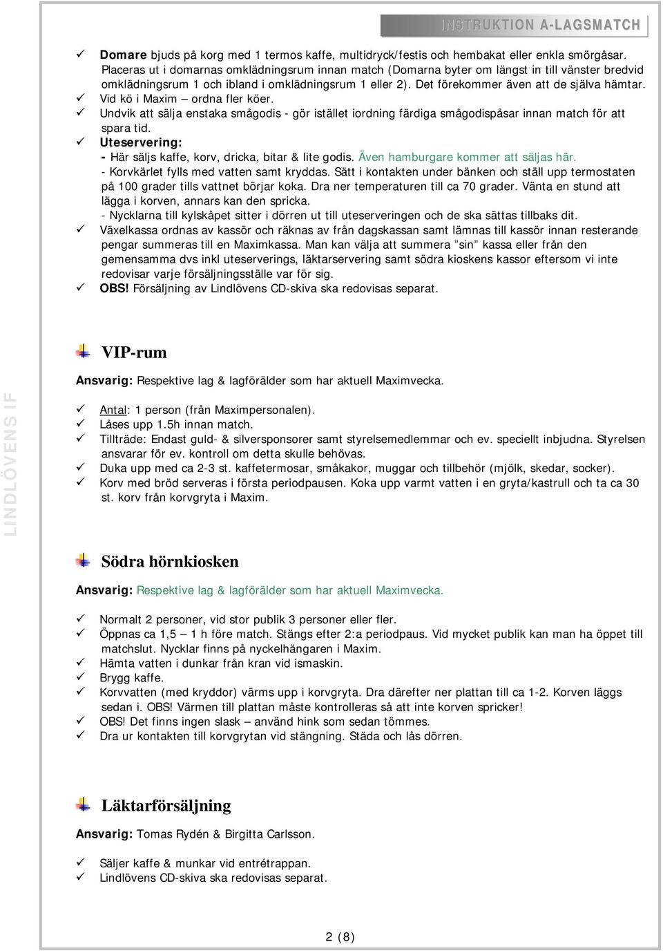 Vid kö i Maxim ordna fler köer. Undvik att sälja enstaka smågodis - gör istället iordning färdiga smågodispåsar innan match för att spara tid.