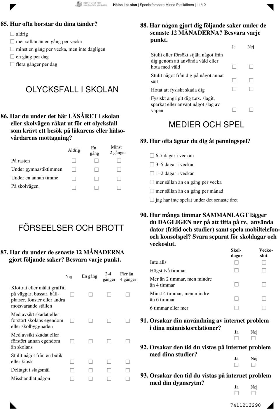 Har du under det här LÄSÅRET i skolan eller skolvägen råkat ut för ett olycksfall som krävt ett besök på läkarens eller hälsovårdarens mottagning?