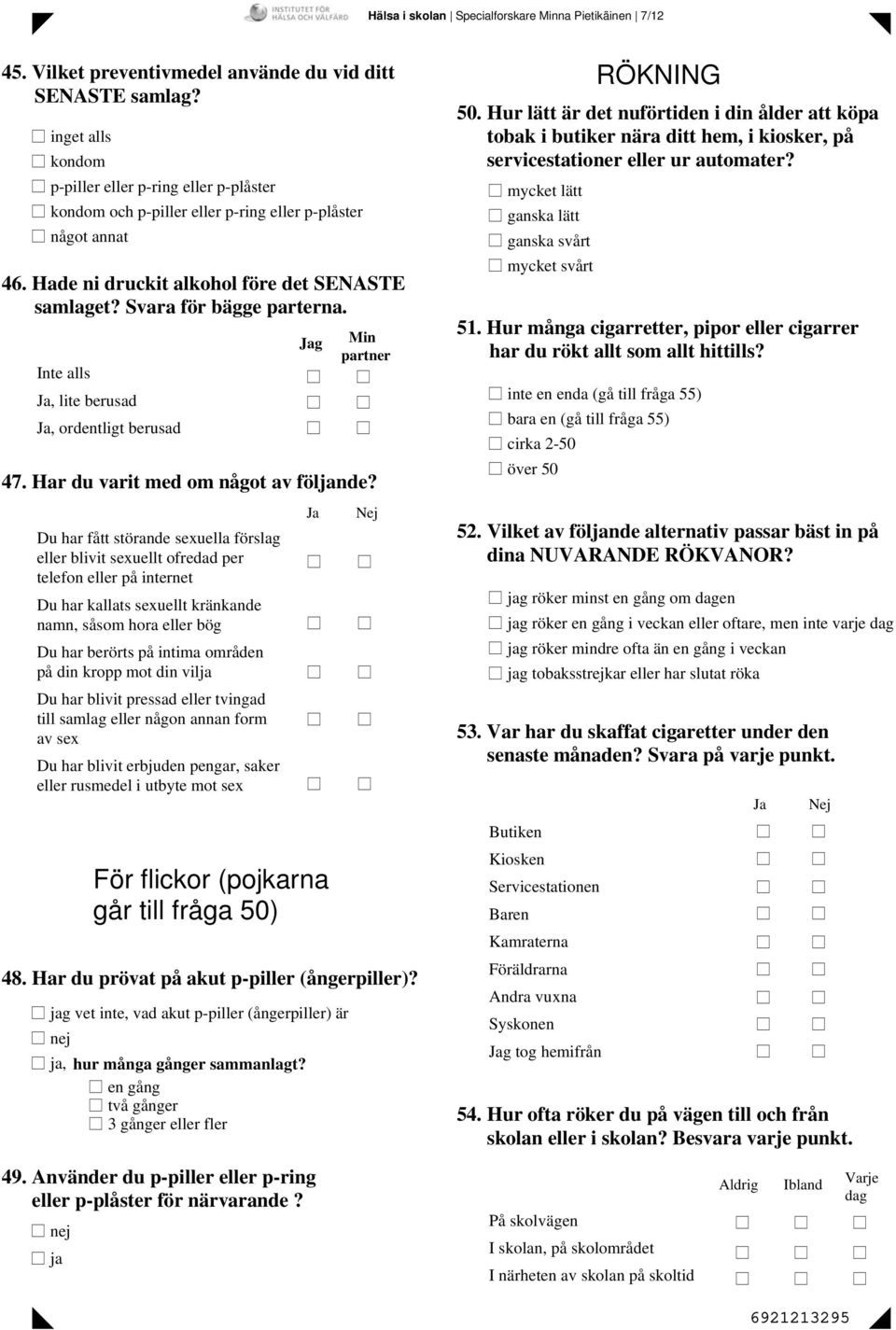 Inte alls, lite berusad, ordentligt berusad För flickor (pojkarna går till fråga 50) g Min partner 47. Har du varit med om något av följande?