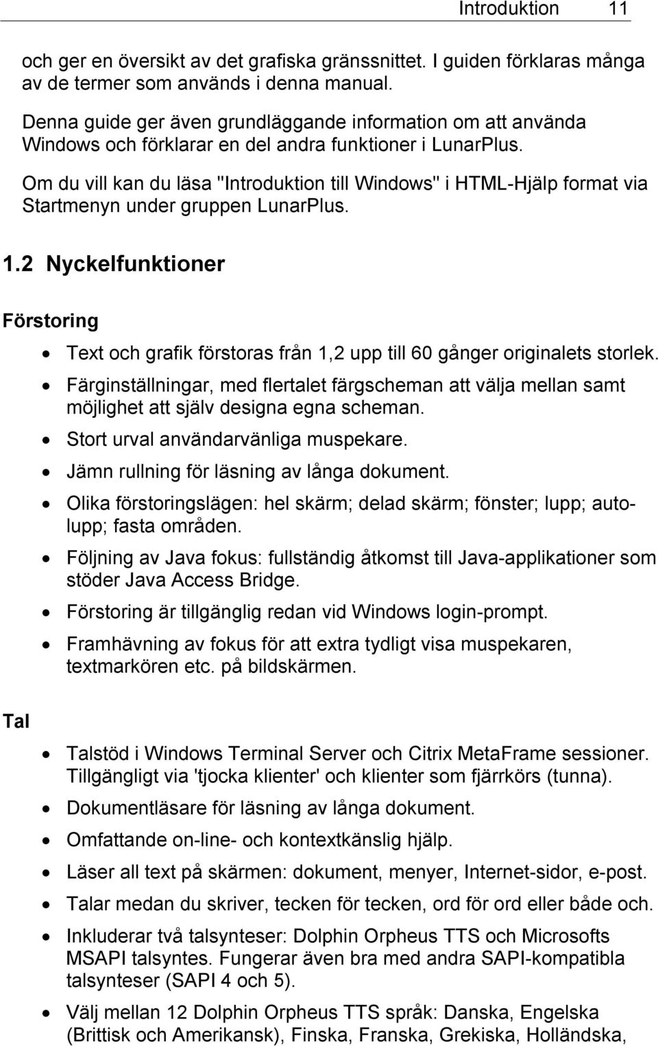 Om du vill kan du läsa "Introduktion till Windows" i HTML-Hjälp format via Startmenyn under gruppen LunarPlus. 1.