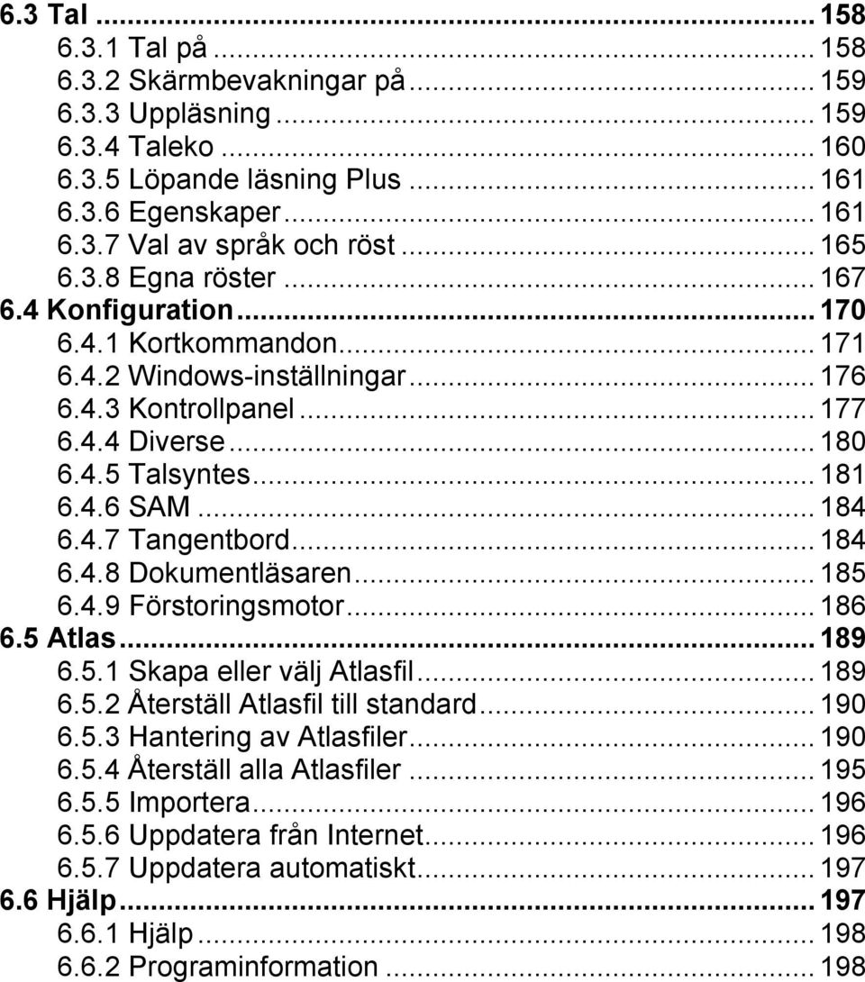 ..184 6.4.8 Dokumentläsaren...185 6.4.9 Förstoringsmotor...186 6.5 Atlas...189 6.5.1 Skapa eller välj Atlasfil...189 6.5.2 Återställ Atlasfil till standard...190 6.5.3 Hantering av Atlasfiler...190 6.5.4 Återställ alla Atlasfiler.