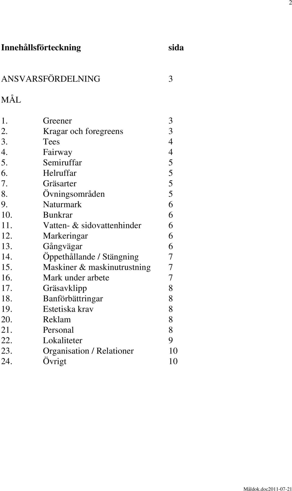 Markeringar 6 13. Gångvägar 6 14. Öppethållande / Stängning 7 15. Maskiner & maskinutrustning 7 16. Mark under arbete 7 17.